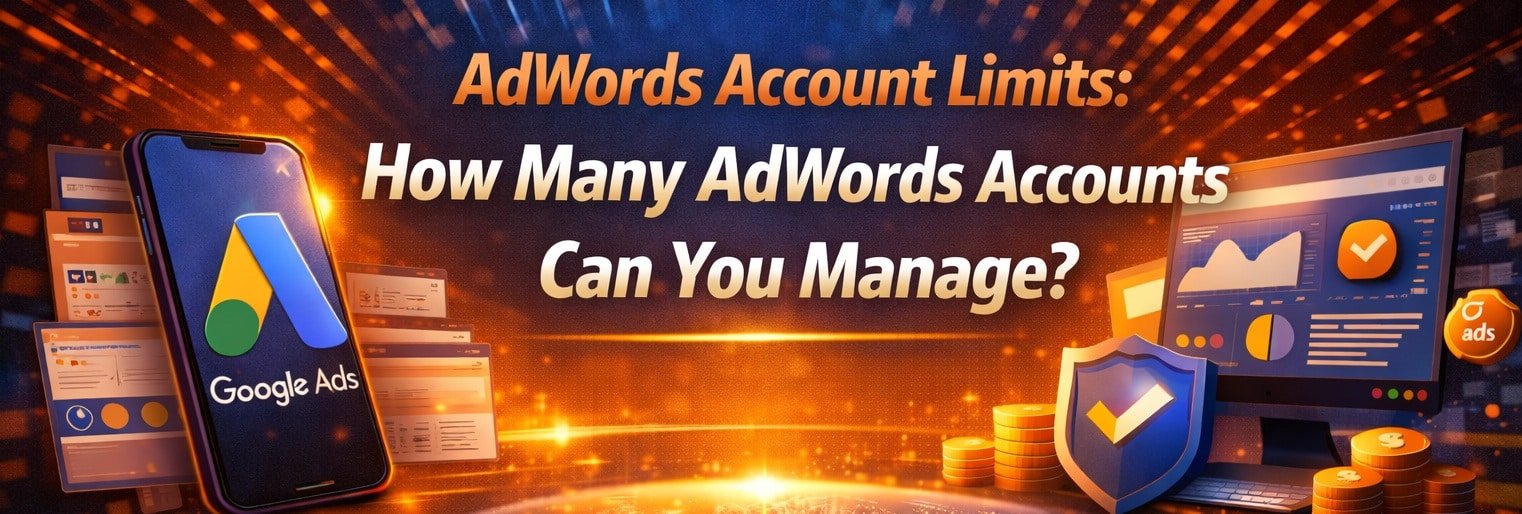 How Many AdWords Accounts Can I Have? | Google Ads Limit Guide 2026